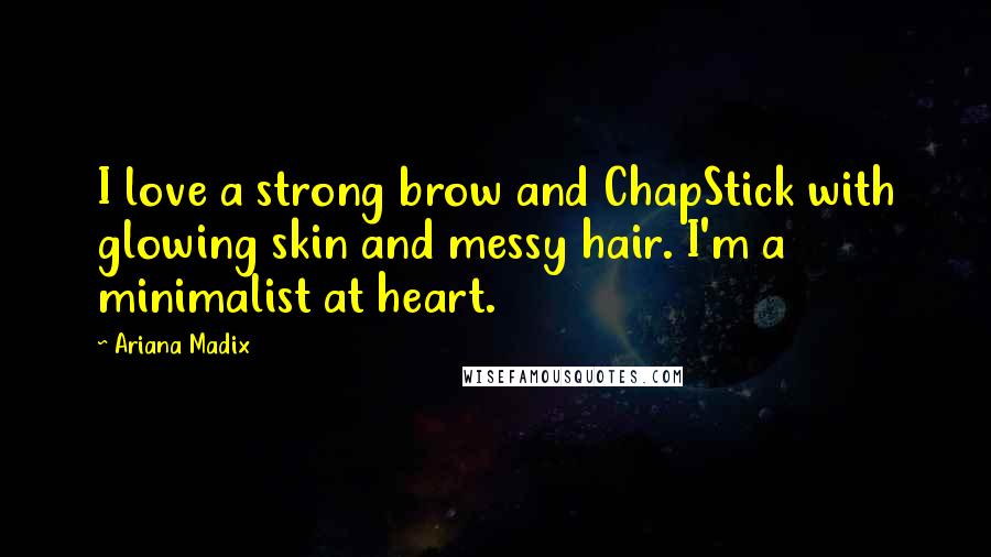 Ariana Madix Quotes: I love a strong brow and ChapStick with glowing skin and messy hair. I'm a minimalist at heart.