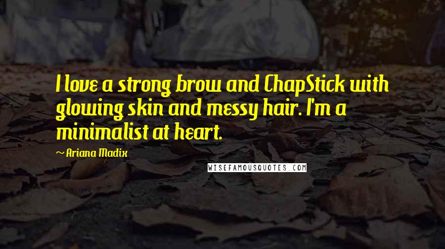 Ariana Madix Quotes: I love a strong brow and ChapStick with glowing skin and messy hair. I'm a minimalist at heart.
