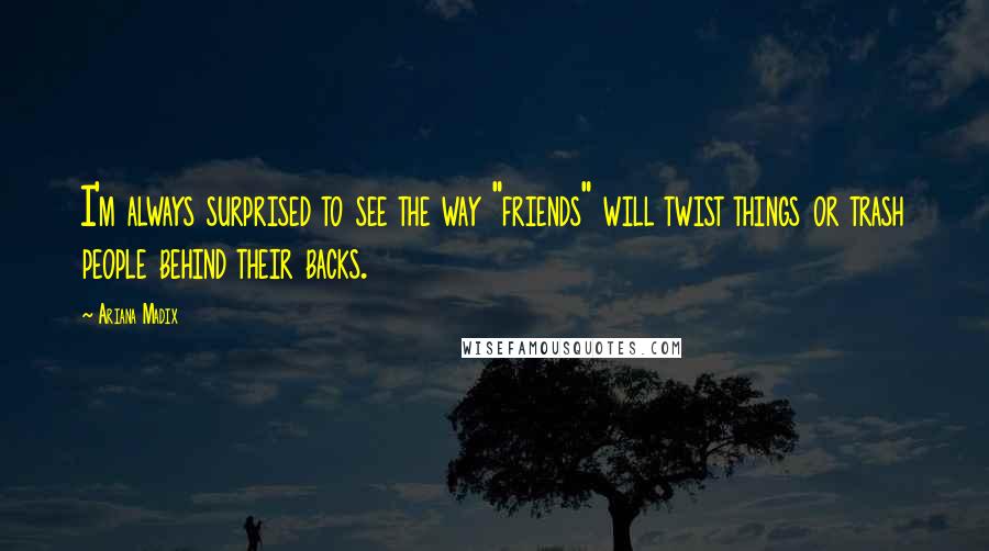 Ariana Madix Quotes: I'm always surprised to see the way "friends" will twist things or trash people behind their backs.