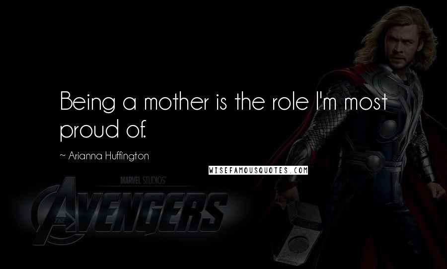 Arianna Huffington Quotes: Being a mother is the role I'm most proud of.