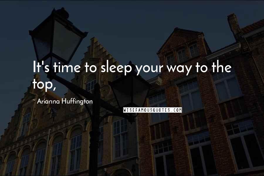 Arianna Huffington Quotes: It's time to sleep your way to the top,