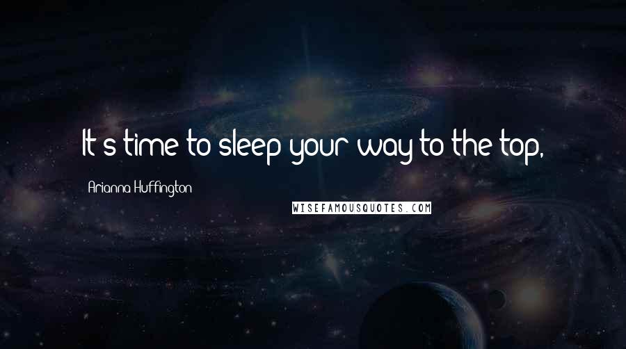 Arianna Huffington Quotes: It's time to sleep your way to the top,