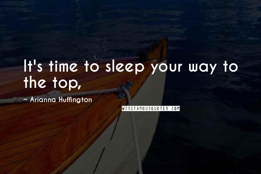 Arianna Huffington Quotes: It's time to sleep your way to the top,