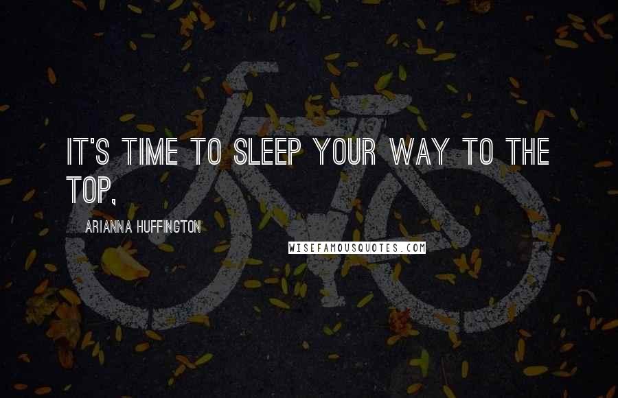 Arianna Huffington Quotes: It's time to sleep your way to the top,