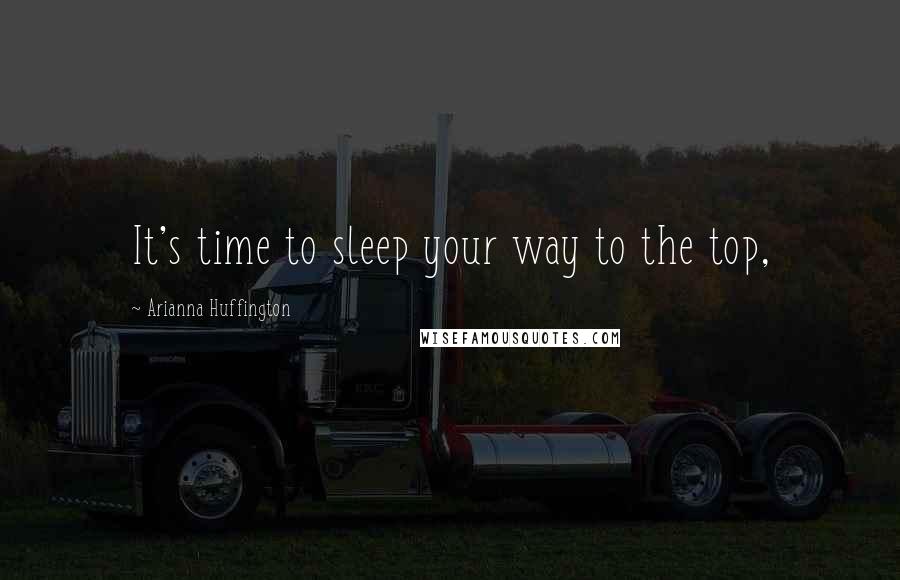 Arianna Huffington Quotes: It's time to sleep your way to the top,
