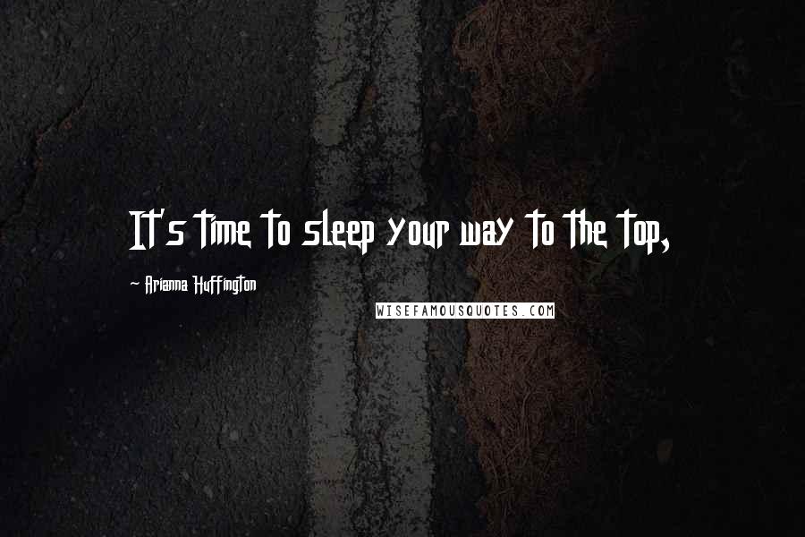 Arianna Huffington Quotes: It's time to sleep your way to the top,