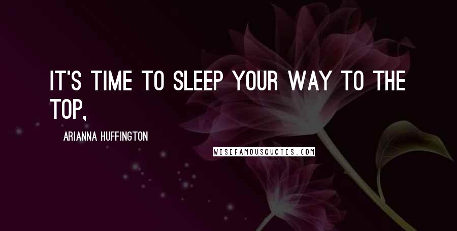 Arianna Huffington Quotes: It's time to sleep your way to the top,