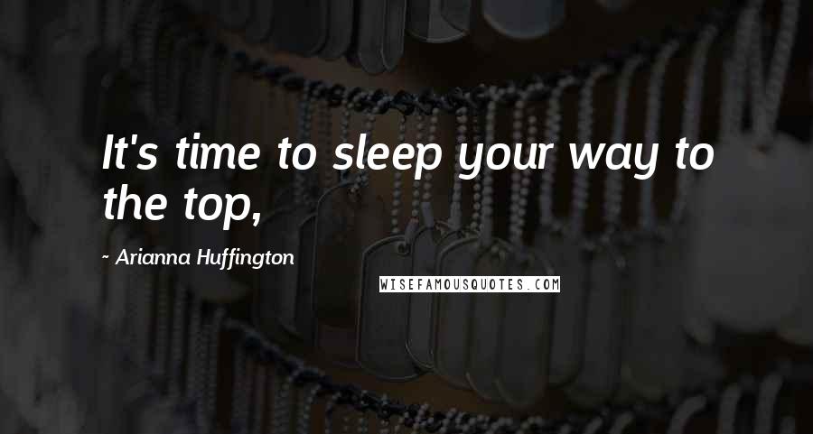 Arianna Huffington Quotes: It's time to sleep your way to the top,