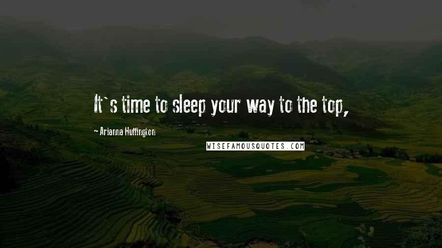 Arianna Huffington Quotes: It's time to sleep your way to the top,