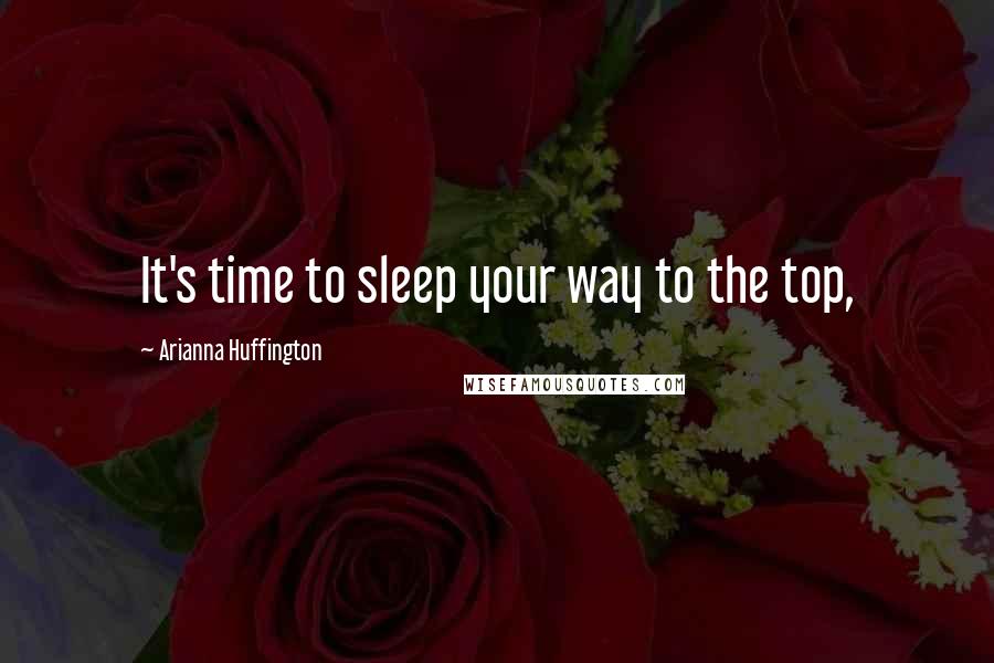 Arianna Huffington Quotes: It's time to sleep your way to the top,
