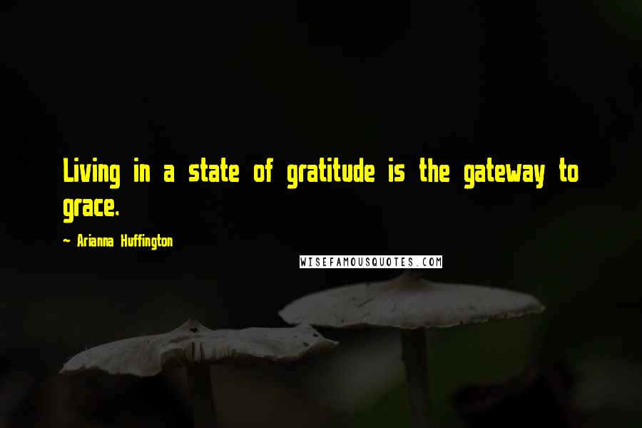 Arianna Huffington Quotes: Living in a state of gratitude is the gateway to grace.