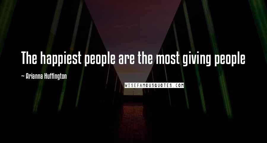 Arianna Huffington Quotes: The happiest people are the most giving people