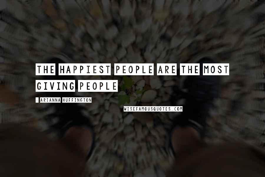 Arianna Huffington Quotes: The happiest people are the most giving people