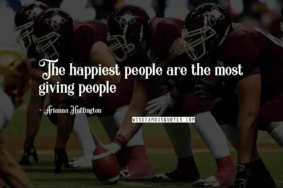Arianna Huffington Quotes: The happiest people are the most giving people