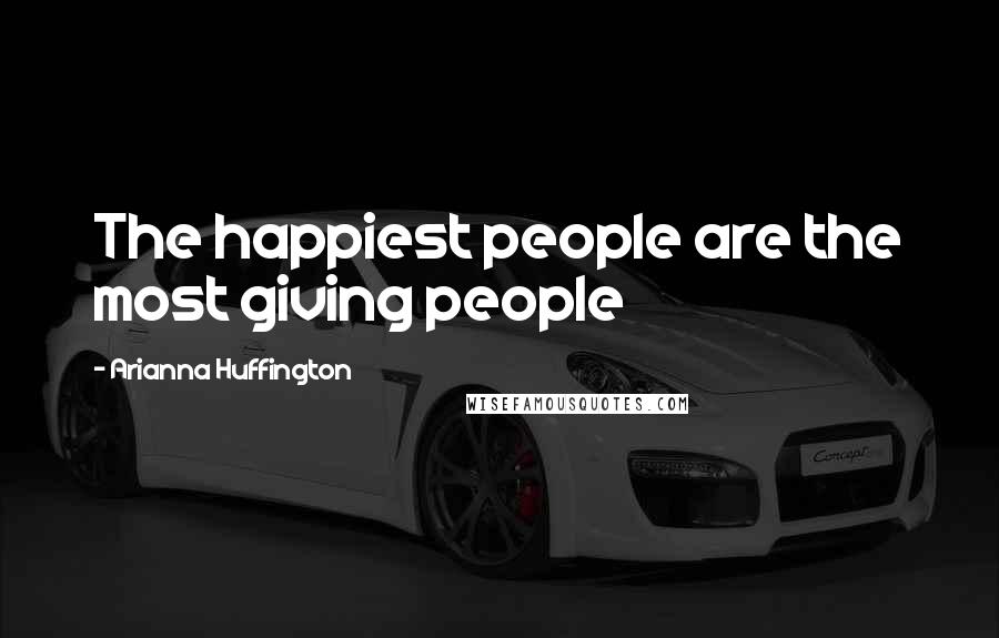Arianna Huffington Quotes: The happiest people are the most giving people
