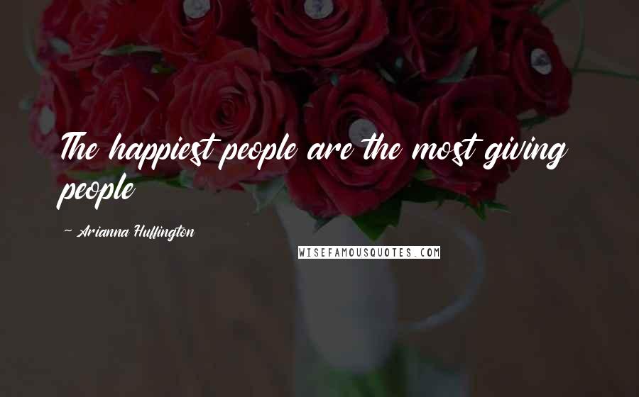 Arianna Huffington Quotes: The happiest people are the most giving people