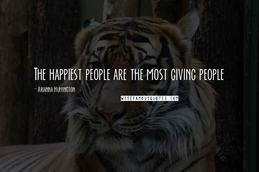 Arianna Huffington Quotes: The happiest people are the most giving people