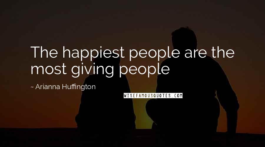 Arianna Huffington Quotes: The happiest people are the most giving people