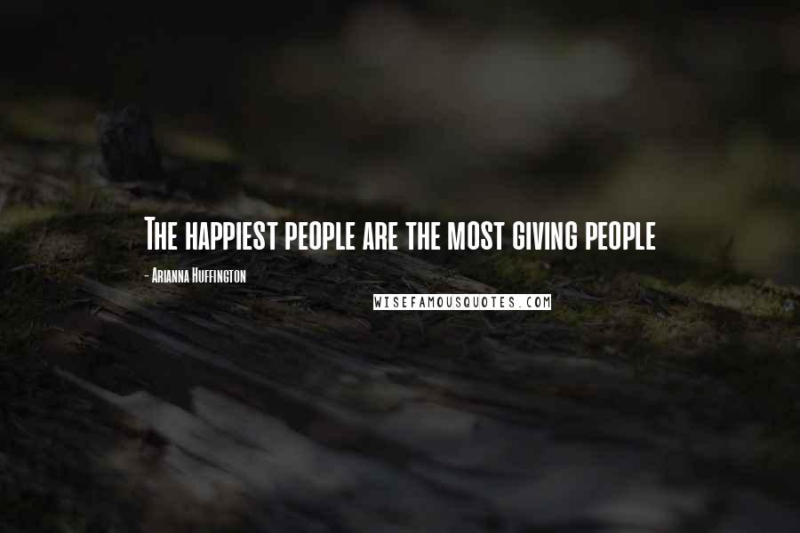 Arianna Huffington Quotes: The happiest people are the most giving people