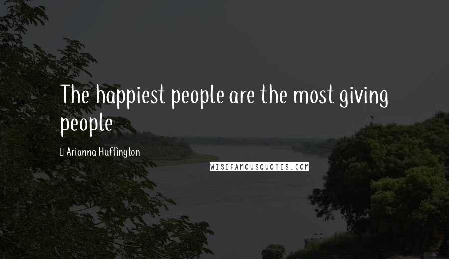 Arianna Huffington Quotes: The happiest people are the most giving people