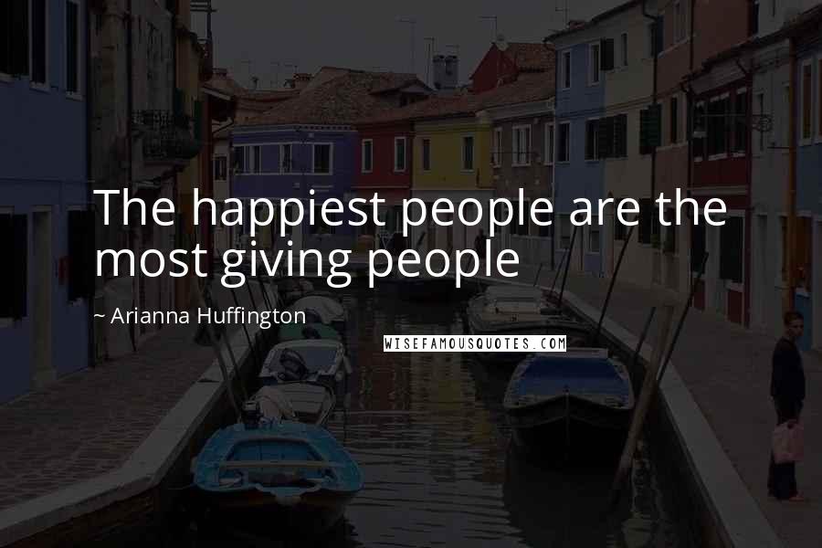 Arianna Huffington Quotes: The happiest people are the most giving people