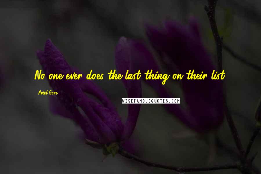 Ariel Gore Quotes: No one ever does the last thing on their list.