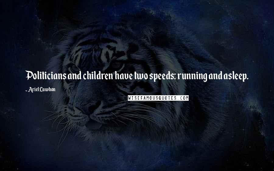 Ariel Lawhon Quotes: Politicians and children have two speeds: running and asleep.