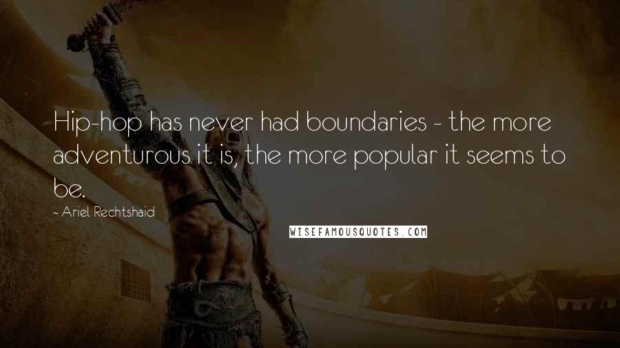 Ariel Rechtshaid Quotes: Hip-hop has never had boundaries - the more adventurous it is, the more popular it seems to be.