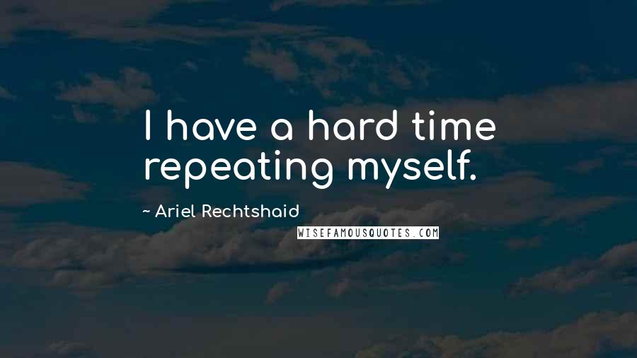 Ariel Rechtshaid Quotes: I have a hard time repeating myself.