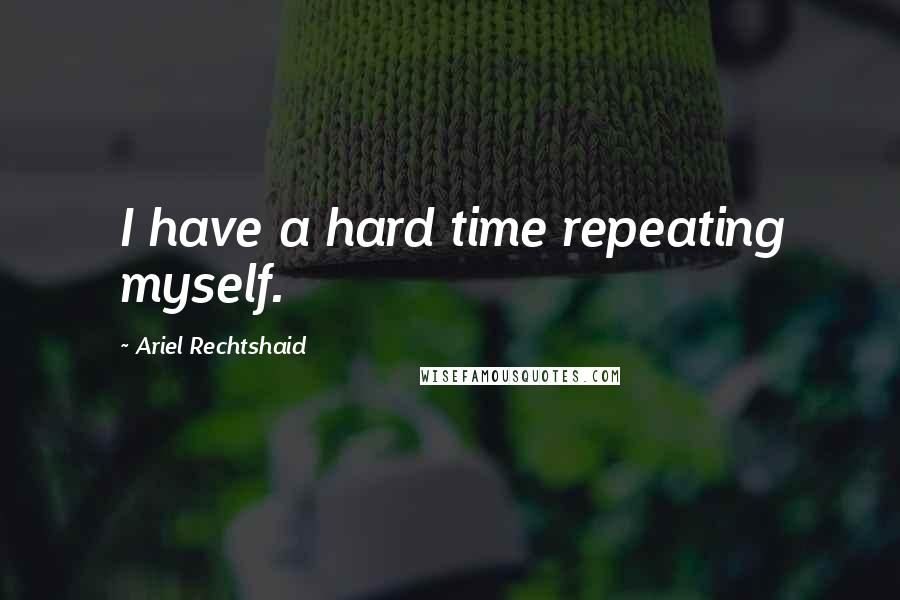 Ariel Rechtshaid Quotes: I have a hard time repeating myself.