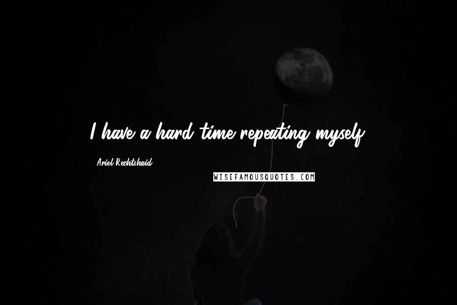 Ariel Rechtshaid Quotes: I have a hard time repeating myself.