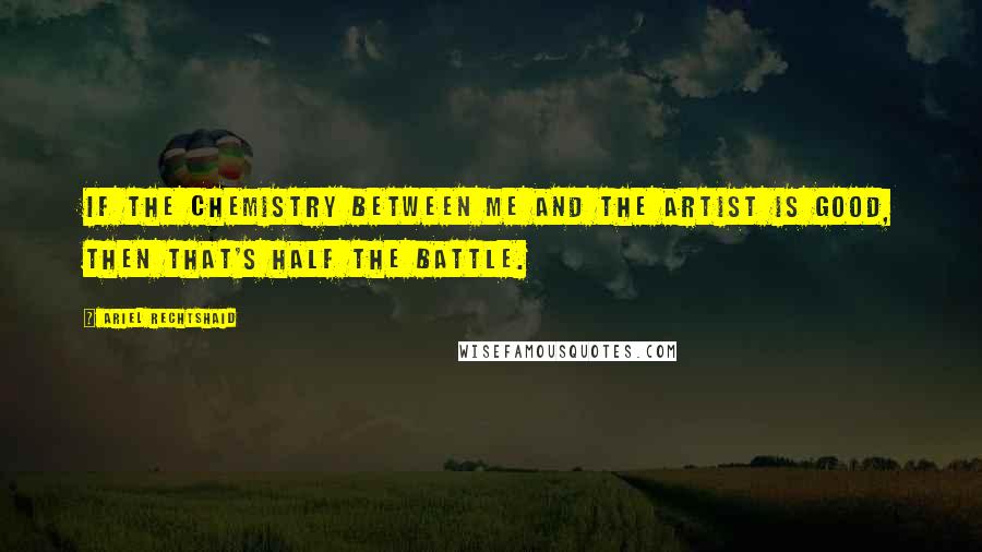 Ariel Rechtshaid Quotes: If the chemistry between me and the artist is good, then that's half the battle.