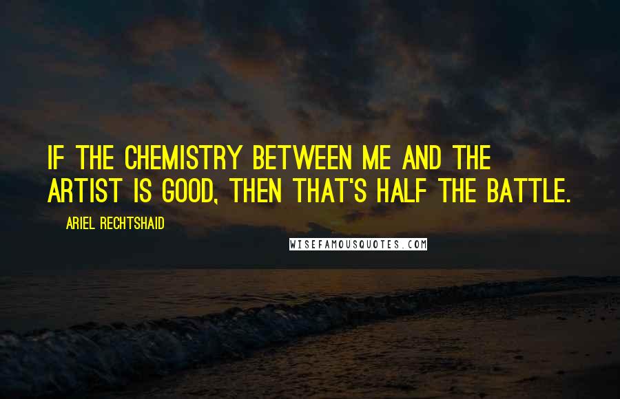 Ariel Rechtshaid Quotes: If the chemistry between me and the artist is good, then that's half the battle.