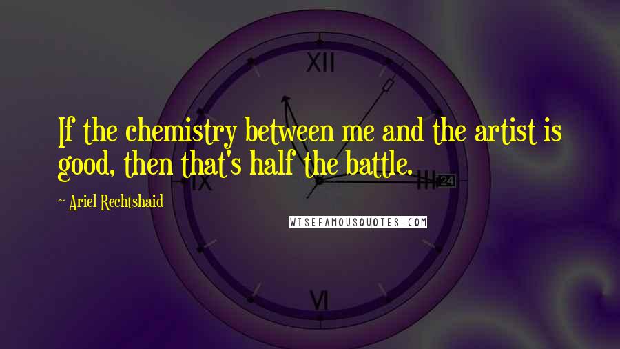 Ariel Rechtshaid Quotes: If the chemistry between me and the artist is good, then that's half the battle.