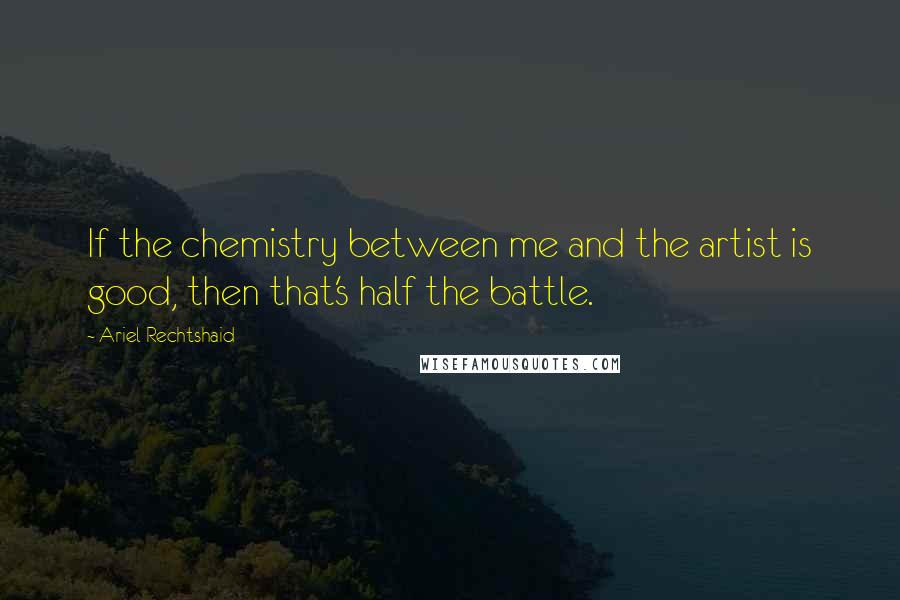 Ariel Rechtshaid Quotes: If the chemistry between me and the artist is good, then that's half the battle.