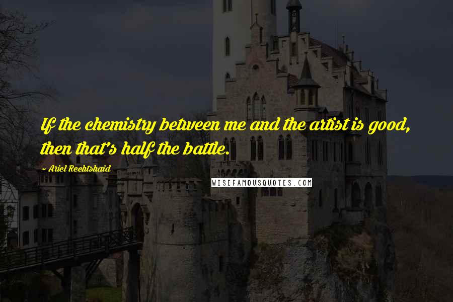 Ariel Rechtshaid Quotes: If the chemistry between me and the artist is good, then that's half the battle.