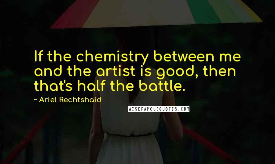 Ariel Rechtshaid Quotes: If the chemistry between me and the artist is good, then that's half the battle.