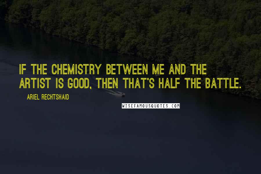 Ariel Rechtshaid Quotes: If the chemistry between me and the artist is good, then that's half the battle.