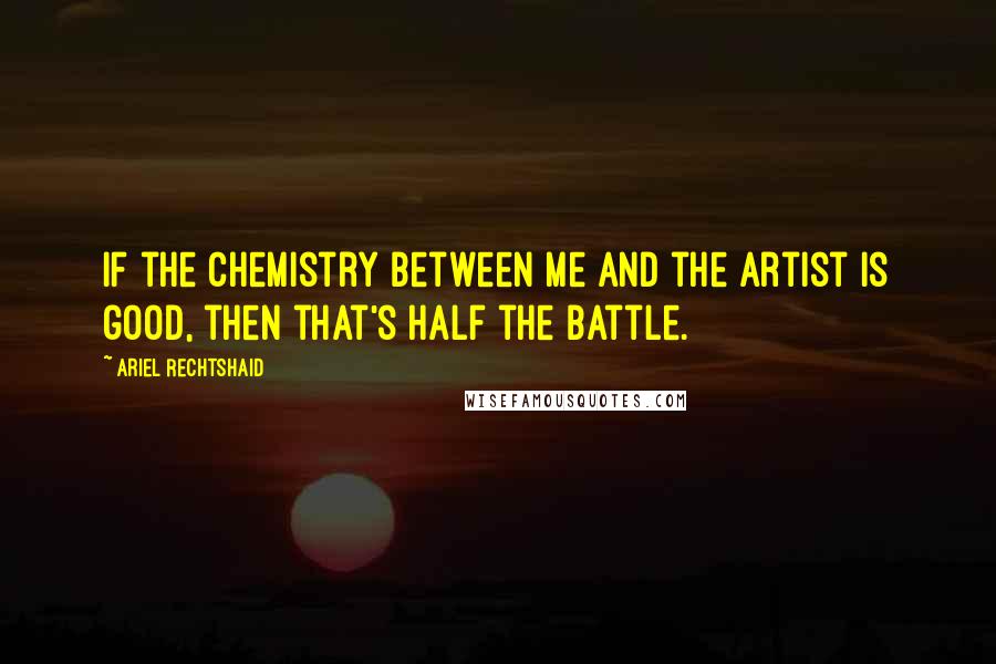 Ariel Rechtshaid Quotes: If the chemistry between me and the artist is good, then that's half the battle.