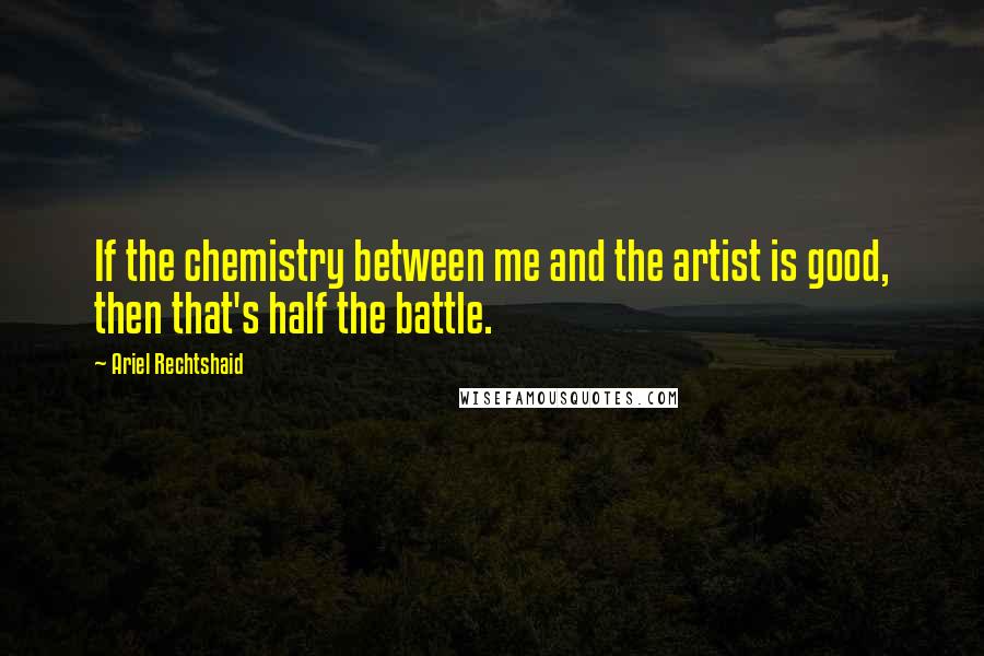 Ariel Rechtshaid Quotes: If the chemistry between me and the artist is good, then that's half the battle.