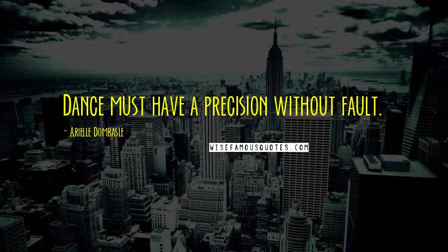 Arielle Dombasle Quotes: Dance must have a precision without fault.