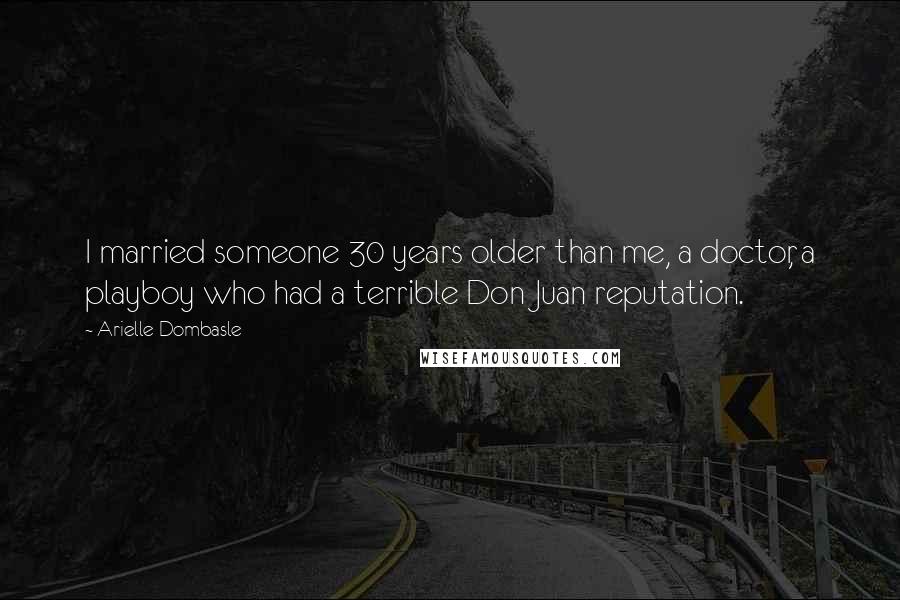 Arielle Dombasle Quotes: I married someone 30 years older than me, a doctor, a playboy who had a terrible Don Juan reputation.