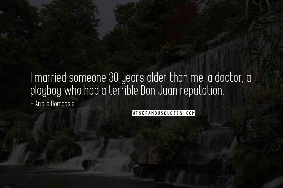 Arielle Dombasle Quotes: I married someone 30 years older than me, a doctor, a playboy who had a terrible Don Juan reputation.