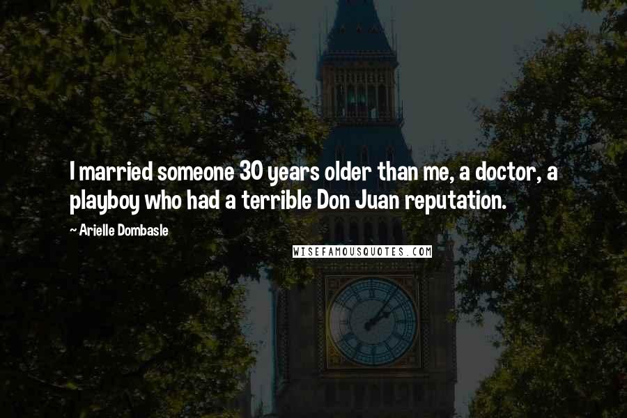 Arielle Dombasle Quotes: I married someone 30 years older than me, a doctor, a playboy who had a terrible Don Juan reputation.