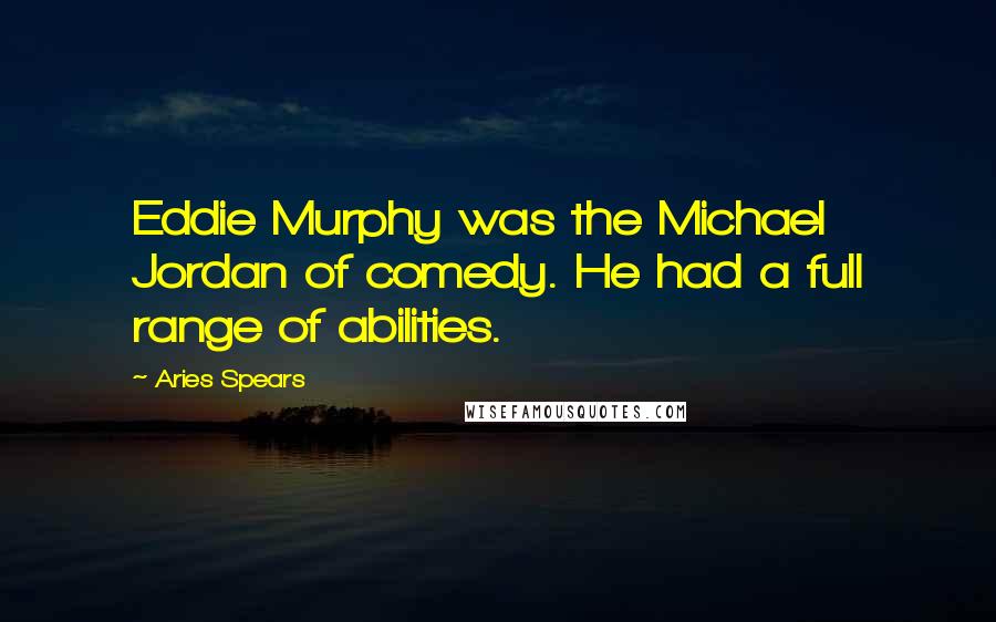 Aries Spears Quotes: Eddie Murphy was the Michael Jordan of comedy. He had a full range of abilities.