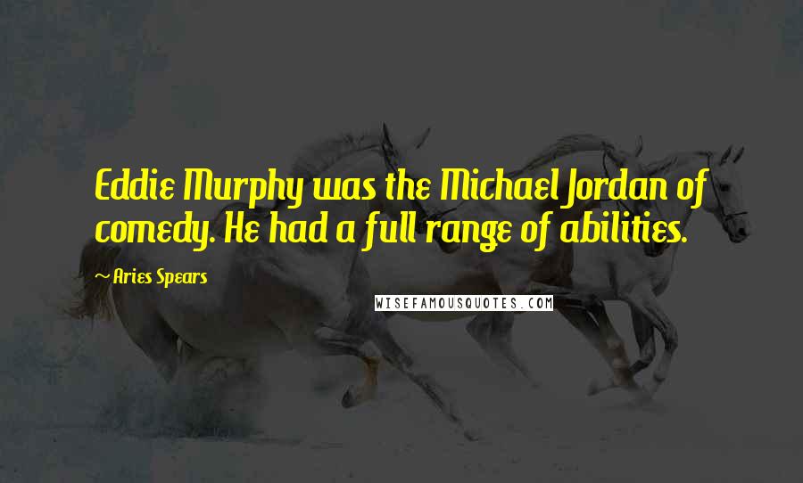 Aries Spears Quotes: Eddie Murphy was the Michael Jordan of comedy. He had a full range of abilities.