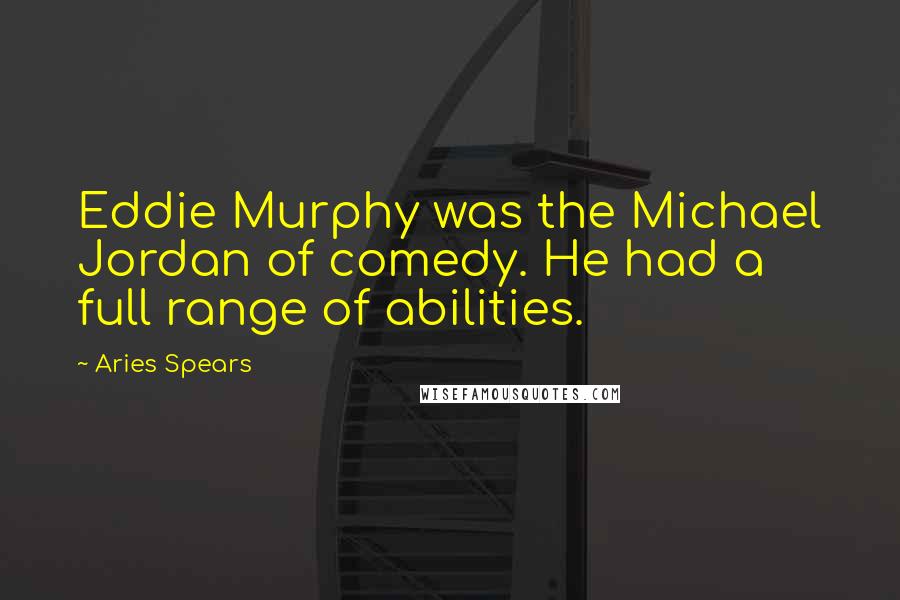 Aries Spears Quotes: Eddie Murphy was the Michael Jordan of comedy. He had a full range of abilities.