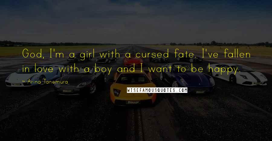 Arina Tanemura Quotes: God, I'm a girl with a cursed fate. I've fallen in love with a boy and I want to be happy.