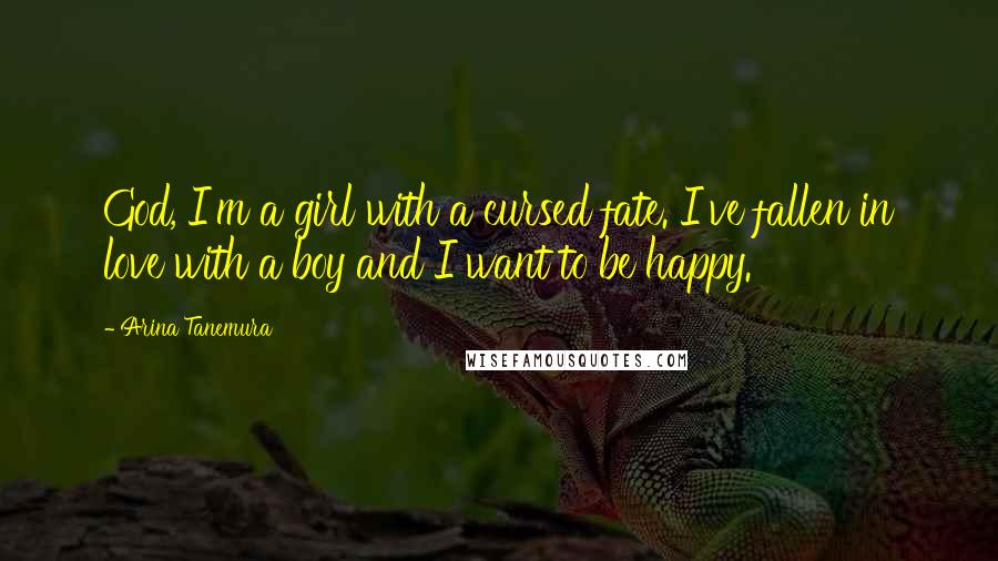 Arina Tanemura Quotes: God, I'm a girl with a cursed fate. I've fallen in love with a boy and I want to be happy.