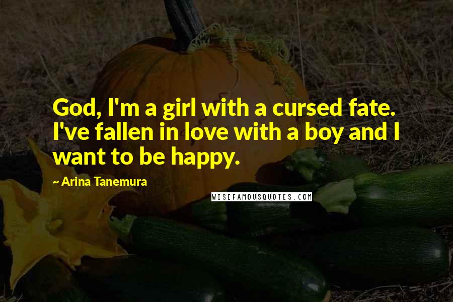 Arina Tanemura Quotes: God, I'm a girl with a cursed fate. I've fallen in love with a boy and I want to be happy.